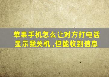 苹果手机怎么让对方打电话显示我关机 ,但能收到信息